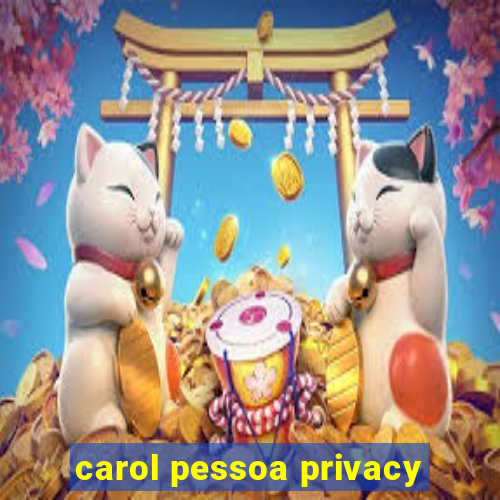 carol pessoa privacy